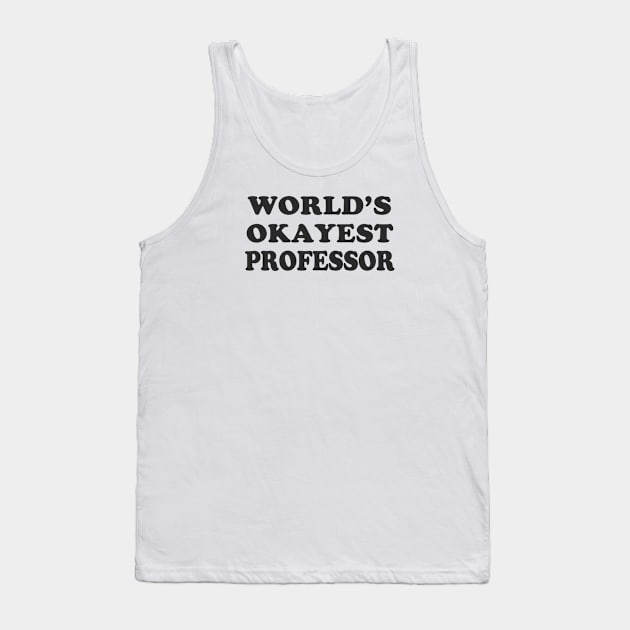 World’s Okayest Professor Tank Top by djhyman